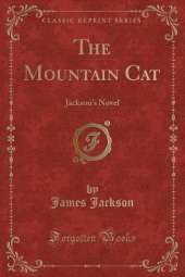 The Mountain Cat: Jackson's Novel (Classic Reprint)