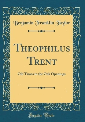 Theophilus Trent: Old Times in the Oak Openings (Classic Reprint)