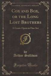 Cox and Box, or the Long Lost Brothers: A Comic Opera in One Act (Classic Reprint)