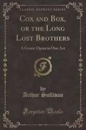 Cox and Box, or the Long Lost Brothers: A Comic Opera in One Act (Classic Reprint)