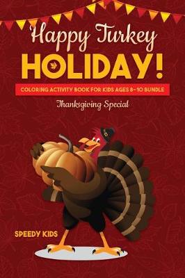 Happy Turkey Holiday!: Coloring Activity Book for Kids Ages 8-10 Bundle: Thanksgiving Special