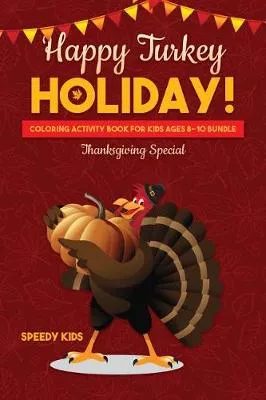 Happy Turkey Holiday!: Coloring Activity Book for Kids Ages 8-10 Bundle: Thanksgiving Special