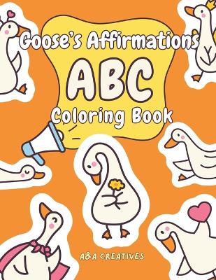 Goose's Affirmation ABC Coloring Book for Ages 4-8: Fun and Easy Goose Confidence Boost Activity Book for Children in Preschool, Kindengarten, Grade 1 & 2