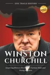 Winston Churchill: Inspiring History Stories for Curious Kids and Young Readers