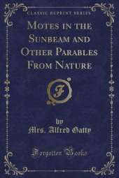 Motes in the Sunbeam and Other Parables From Nature (Classic Reprint)
