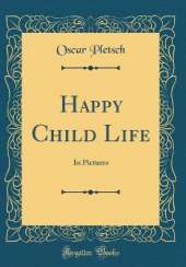 Happy Child Life: In Pictures (Classic Reprint)