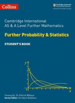 Cambridge International AS and A Level Further Mathematics Further Probability and Statistics Student's Book