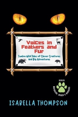 Voices in Feathers and Fur Twelve Wild Tales of Clever Creatures and Big Adventures
