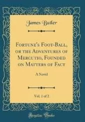 Fortune's Foot-Ball, or the Adventures of Mercutio, Founded on Matters of Fact, Vol. 1 of 2: A Novel (Classic Reprint)