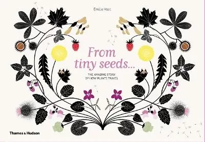 From Tiny Seeds: The Amazing Story of How Plants Travel