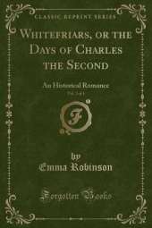 Whitefriars, or the Days of Charles the Second, Vol. 2 of 3: An Historical Romance (Classic Reprint)