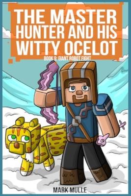 Master Hunter Book 9: Giant Robot Fight (The Master Hunter and His Witty Ocelot)
