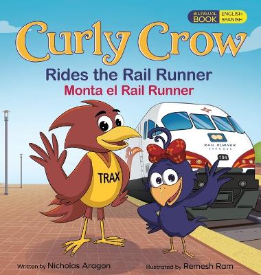 Curly Crow Rides the Rail Runner / Curly Crow Monta el Rail Runner: A Train Ride Through Central New Mexico / un Viaje en Tren Por el Corazón de Nuevo México