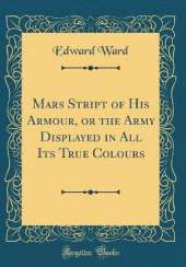 Mars Stript of His Armour, or the Army Displayed in All Its True Colours (Classic Reprint)