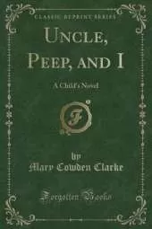Uncle, Peep, and I: A Child's Novel (Classic Reprint)