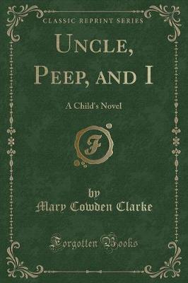 Uncle, Peep, and I: A Child's Novel (Classic Reprint)