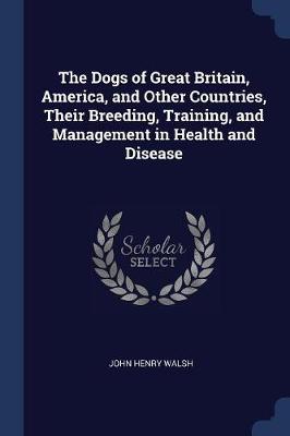 The Dogs of Great Britain, America, and Other Countries, Their Breeding, Training, and Management in Health and Disease
