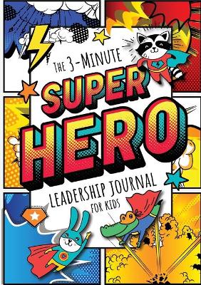 The 3-Minute Superhero Leadership Journal for Kids: A Guide to Becoming a Confident and Positive Leader (Growth Mindset Journal for Kids) (A5 - 5.8 x 8.3 inch)