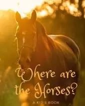 Where are the Horses? A Kid's Book: A Book Where YOU Tell the Story