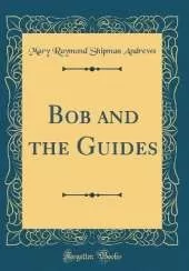 Bob and the Guides (Classic Reprint)