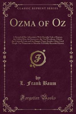 Ozma of Oz: A Record of Her Adventures With Dorothy Gale of Kansas, the Yellow Hen, the Scarecrow, the Tin Woodman, Tiktok, the Cowardly Lion and the Hungry Tiger; Besides Other Good People Too Numerous to Mention Faithfully Recorded Herein