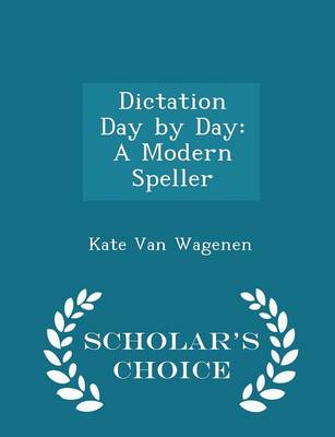 Dictation Day by Day: A Modern Speller - Scholar's Choice Edition