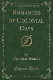 Romances of Colonial Days (Classic Reprint)