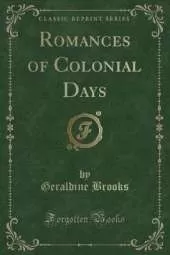 Romances of Colonial Days (Classic Reprint)