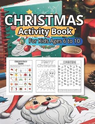 Christmas Activity Book for Kids: Ages 6 to 10: Immerse yourself in the holiday spirit with 151 pages of festive illustrations and activities. Crafted for children aged 6 to 10.