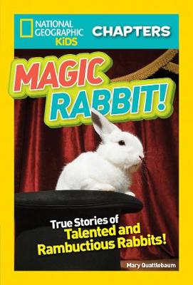 National Geographic Kids Chapters: Magic Rabbit: True Stories of Talented and Rambunctious Rabbits!