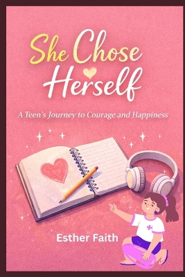 She Chose Herself: A Teen's Journey to Courage and Happiness