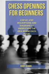 Chess Openings for Beginners: Achieve Winning Positions in a Few Moves. Predict Like a Prophet Your Opponent's Strategies, Show Your Mind's Power and Boost Your Rating Quickly