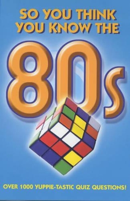 So You Think You Know the 80s?