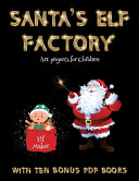 Art projects for Children (Santa's Elf Factory): Make your own elves by cutting and pasting the contents of this book. This book is designed to improve hand-eye coordination, develop fine and gross motor control, develop visuo-spatial skills, and to help