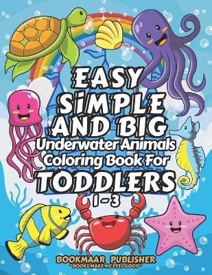 Easy, Simple, and Big, Underwater Animals Coloring Book for Toddlers 1-3: Explore the Magical and Colorful Underwater Animals for Little Artists with Simple Line Tracing Pages by BOOKMAAR PUBLISHER