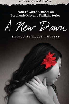 A New Dawn: Your Favorite Authors on Stephenie Meyer's Twilight Series: Completely Unauthorized