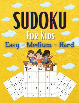 Sudoku For Kids Easy-Medium-Hard: A Collection Of Easy, Medium and Hard Sudoku Puzzles For Kids Ages 6-12 With Solutions Gradually Introduce Children to Sudoku and Grow Logic Skills! 200 Puzzles of Sudoku