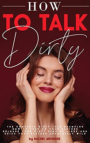 How to Talk Dirty: The Complete Dirty Talk Examples. How to Turn on Your Partner. Release Your Dirty Pick Up Lines and Drive Your Partner Absolutely Wild.