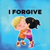 With Jesus I Forgive: A Christian children's book on forgiveness and faith, featuring Bible stories and lessons for kids in homeschool, Sunday school, preschool to grade 2; recommended for ages 3 to 8