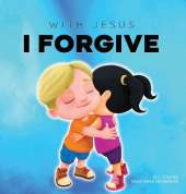 With Jesus I Forgive: A Christian children's book on forgiveness and faith, featuring Bible stories and lessons for kids in homeschool, Sunday school, preschool to grade 2; recommended for ages 3 to 8