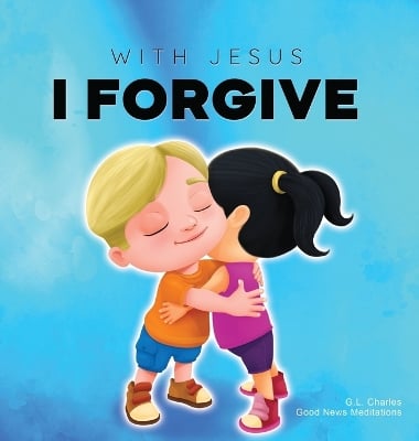 With Jesus I Forgive: A Christian children's book on forgiveness and faith, featuring Bible stories and lessons for kids in homeschool, Sunday school, preschool to grade 2; recommended for ages 3 to 8