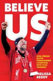 Believe Us: How JuRgen Klopp Transformed Liverpool into Title Winners