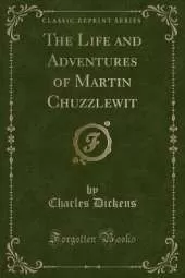 The Life and Adventures of Martin Chuzzlewit (Classic Reprint)