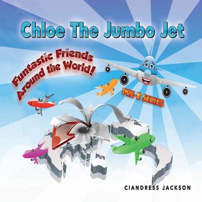Chloe the Jumbo Jet: Fantastic Friends Around the World