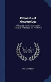 Elements of Meteorology: With Questions for Examination: Designed for Schools and Academies