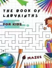 The Book of Labyrinths - Mazes for Kids - Manual with 100 Different Routes - Activity Book: Develop Your Intelligence, Learn and Have Fun at the Same Time - Book in English for Children from 5 Years and Up...