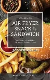 Air Fryer Snack and Sandwich 2 Cookbooks in 1: Everyday Quick and Easy Recipes for Air Fryer Lovers