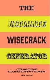 The Ultimate Wisecrack Generator: Over 60 Million Hilarious Zingers & Stingers