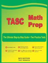 TASC Math Prep: The Ultimate Step by Step Guide Plus Two Full-Length TASC Practice Tests