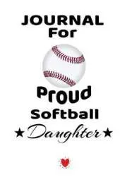 Notebook For Proud Softball Daughter: Beautiful Mother Father Book to Daughter - Notebook To Write Baseball Activites, Goals, Achievements, Success, Motivation - Cute Sports Birthday Gift, Journal, 6 x 9 inches, 120 pages, Matte
